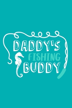 Daddy's Fishing Buddy: Blank Lined Notebook Journal: Fishing Logbook Fishermen Gift for Husband Dad Son Daughter Boyfriend Papa Log 6x9 | 110 Blank  Pages | Plain White Paper | Soft Cover Book