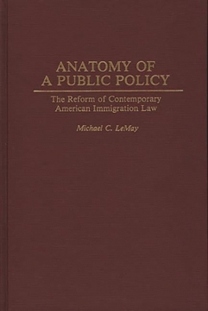 Hardcover Anatomy of a Public Policy: The Reform of Contemporary American Immigration Law Book