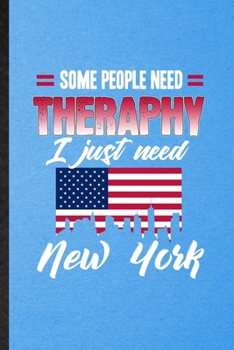 Some People Need Therapy I Just Need New York: Funny Blank Lined United States Of America (Usa) Tourist Notebook/ Journal, Graduation Appreciation ... Gag Gift, Modern Cute Graphic 110 Pages