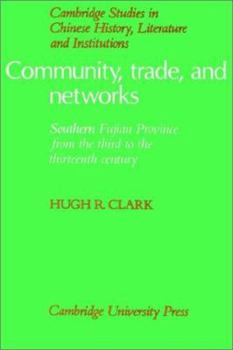 Community, Trade, and Networks: Southern Fujian Province from the Third to the Thirteenth Century - Book  of the Cambridge Studies in Chinese History, Literature and Institutions