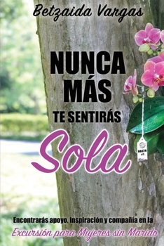 Paperback Nunca más te sentirás sola: Encontrarás apoyo, inspiración y compañía en la Excursión para Mujeres sin Marido [Spanish] Book