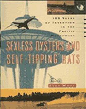 Paperback Sexless Oysters and Self-Tipping Hats: 100 Years of Invention in the Pacific Northwest Book