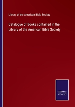 Catalogue of Books Contained in the Library of the American Bible Society: Embracing Editions of the