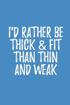 Paperback I'd Rather Be Thick & Fit: Bodybuilding Journal, Notebook, Diary, Physical Fitness Journal, Fitness Log Books, Workout Log Book And Fitness Journ Book