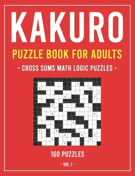 Paperback Kakuro Puzzle Book for Adults: Cross Sums Math Logic Puzzles 160 Puzzles Volume 1 [Large Print] Book