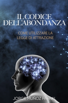 Il codice dell'abbondanza: Come utilizzare la Legge di Attrazione