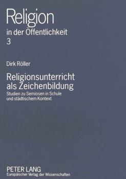 Hardcover Religionsunterricht ALS Zeichenbildung: Studien Zu Semiosen in Schule Und Staedtischem Kontext [German] Book