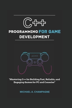 Paperback C++ Programming for Game Development: "Mastering C++ for Building Fast, Reliable, and Engaging Games for PC and Consoles" Book
