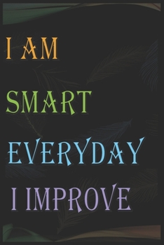 I AM SMART EVERYDAY I IMPROVE: I AM SMART EVERYDAY I IMPROVE motivation gift / birthday gift / Friendship gift /  Lined Notebook / Journal Gift, 100 Pages, 6x9, Soft Cover, Matte Finish