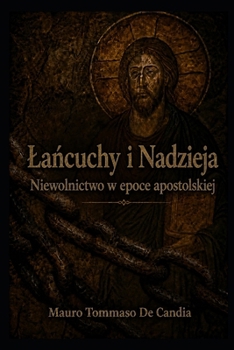 Lancuchy i Nadzieja: Niewolnictwo w epoce apostolskiej (Polish Edition)