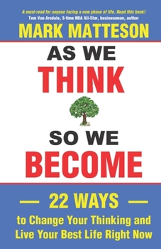 Paperback As We Think So We Become: 22 Ways to Change Your Thinking and Live Your Best Life Right Now Book