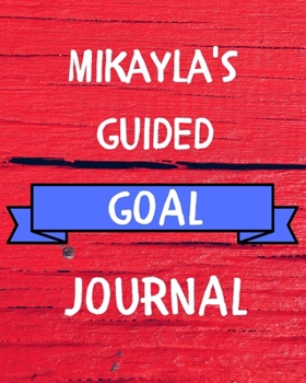 Paperback Mikayla's Guided Goal Journal: 2020 New Year Planner Guided Goal Journal Gift for Mikayla / Notebook / Diary / Unique Greeting Card Alternative Book