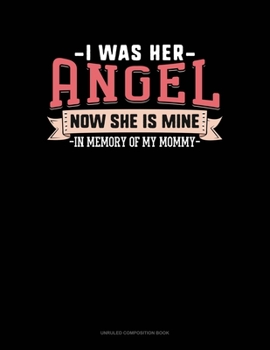 I Was Her Angel Now She Is Mine In Memory Of My Mommy: Unruled Composition Book