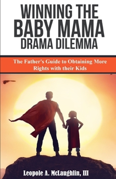 Paperback Winning The Baby Mama Drama Dilemma: The Father's Guide to Obtaining More Rights with their Kids Book