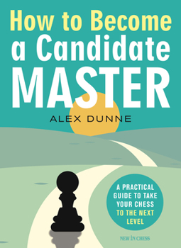 Paperback How to Become a Candidate Master: A Practical Guide to Take Your Chess to the Next Level Book