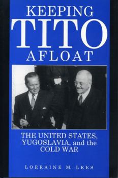 Paperback Keeping Tito Afloat: The United States, Yugoslavia, and the Cold War Book