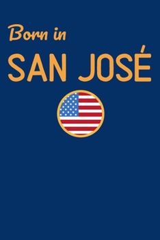 Born In San José: USA City Themed Notebook/Journal/Diary 6x9 Inches - 100 Lined A5 Pages - High Quality - Small and Easy To Transport
