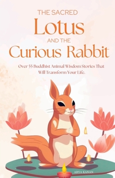 Paperback The Sacred Lotus and the Curious Rabbit: Over 55 Buddhist Stories For mindfulness, positive thoughts, stress relief, better relationships, personal gr Book