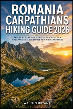ROMANIA CARPATHIANS HIKING GUIDE 2026: EPIC TRAILS, HIDDEN GEMS, SCENIC ROUTES & BACKPACKING ADVENTURES FOR WILD EXPLORERS (TRAILS & TRAVELS)