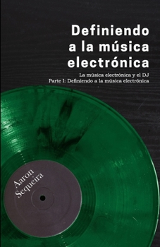 Paperback Definiendo a la música electrónica: La música electrónica y el DJ - Parte I [Spanish] Book