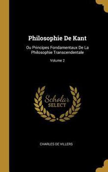 Hardcover Philosophie De Kant: Ou Principes Fondamentaux De La Philosophie Transcendentale; Volume 2 [French] Book