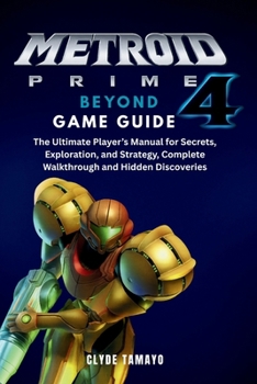 Paperback Metroid Prime 4: BEYOND GAME GUIDE: The Ultimate Player's Manual for Secrets, Exploration, and Strategy, Complete Walkthrough and Hidden Discoveries Book