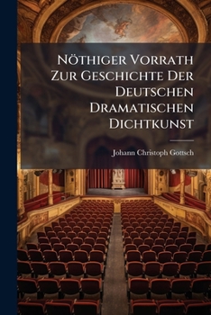 Nöthiger Vorrath Zur Geschichte Der Deutschen Dramatischen Dichtkunst