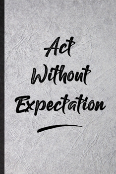 Paperback Act Without Expectation: Blank Funny Positive Motivation Lined Notebook/ Journal For Support Faith Belief, Inspirational Saying Unique Special Book