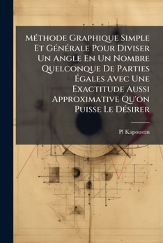 Paperback Méthode Graphique Simple Et Générale Pour Diviser Un Angle En Un Nombre Quelconque De Parties Égales Avec Une Exactitude Aussi Approximative Qu'on Pui [French] Book