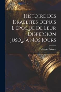 Paperback Histoire des Israélites depuis l'époque de leur dispersion jusqu'à nos jours [French] Book