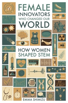 Hardcover Female Innovators Who Changed Our World: How Women Shaped Stem Book