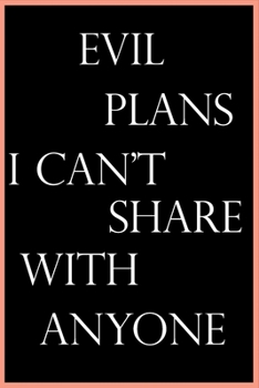 Paperback Evil Plans I Can't Share with Anyone: Notebook/Journal For Women/Men/Students/Colleagues Funny Gift: Funny Home Office Journal/Notebook Sarcastic Gift Book