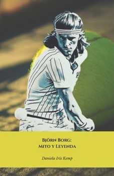 Björn Borg: Mito y Leyenda: El homenaje definitivo al mejor tenista de todos los tiempos (Spanish Edition)