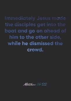 Matthew 14:22 Notebook: Immediately Jesus made the disciples get into the boat and go on ahead of him to the other side, while he dismissed the ... Christian Journal/Diary Gift, Doodle Present
