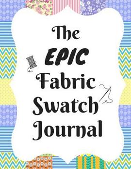 Paperback The Epic Fabric Swatch Journal: With Spaces For 500 Swatches Of Your Favorite Fabric Swatches Book