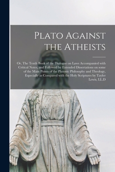 Paperback Plato Against the Atheists; or, The Tenth Book of the Dialogue on Laws Accompanied With Critical Notes, and Followed by Extended Dissertations on Some Book