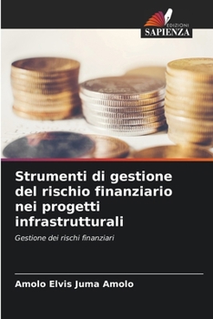 Strumenti di gestione del rischio finanziario nei progetti infrastrutturali (Italian Edition)