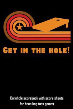 Paperback Get in the Hole!: Cornhole Scorebook with Score Sheets for Bean Bag Toss Games Book