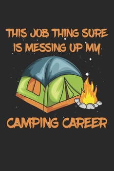 This Job Thing Sure Is Messing Up My Camping Career: Camping And Backpacker. Dot Grid Composition Notebook to Take Notes at Work. Dotted Bullet Point Diary, To-Do-List or Journal For Men and Women.