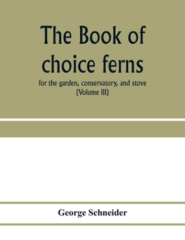 Paperback The book of choice ferns: for the garden, conservatory, and stove: describing and giving explicit cultural directions for the best and most stri Book