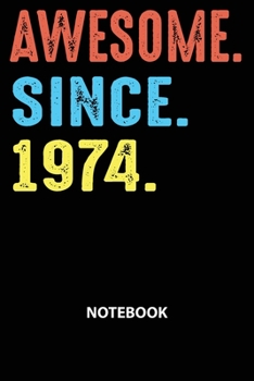 Awesome Since 1974 Notebook: Happy Birthday 45 Years Old Gift For Men and Women-Blank Lined Journal 6x9. Birthday Gift Idea