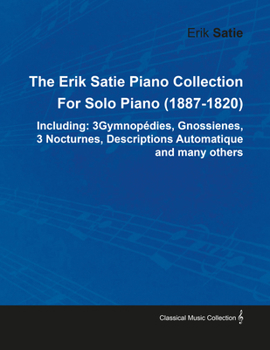 Paperback The Erik Satie Piano Collection Including: 3 Gymnopedies, Gnossienes, 3 Nocturnes, Descriptions Automatique and Many Others by Erik Satie for Solo Pia Book