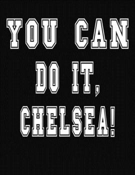 You Can Do It, Chelsea!: College Ruled Notebook Journal for Chelsea