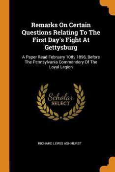 Paperback Remarks on Certain Questions Relating to the First Day's Fight at Gettysburg: A Paper Read February 10th, 1896, Before the Pennsylvania Commandery of Book