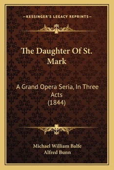 Paperback The Daughter Of St. Mark: A Grand Opera Seria, In Three Acts (1844) Book