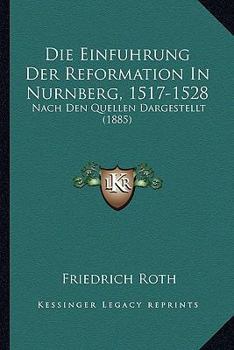 Paperback Die Einfuhrung Der Reformation In Nurnberg, 1517-1528: Nach Den Quellen Dargestellt (1885) [German] Book