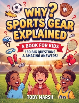 Why? Sports gear explained: How Sports Gear Really Works: Fun Facts & Answers to Kids' Biggest Sports Questions (Ages 6-12)