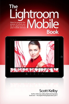 Paperback The Lightroom Mobile Book: How to Extend the Power of What You Do in Lightroom to Your Mobile Devices Book