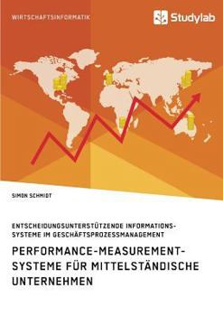 Paperback Performance-Measurement-Systeme für mittelständische Unternehmen. Entscheidungsunterstützende Informationssysteme im Geschäftsprozessmanagement [German] Book