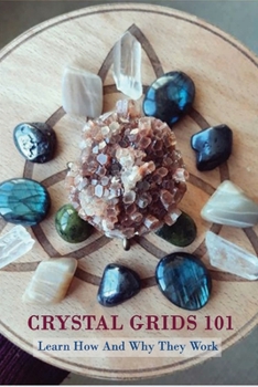 Paperback Crystal Grids 101: Learn How And Why They Work: Types Of Crystal Grids Book